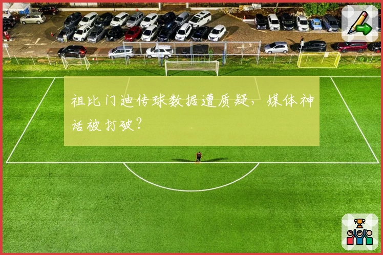 祖比门迪传球数据遭质疑，媒体神话被打破？