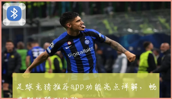 足球竞猜推荐app功能亮点详解，畅享智能预测体验