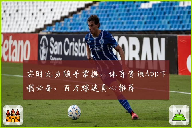 实时比分随手掌握，体育资讯App下载必备，百万球迷真心推荐