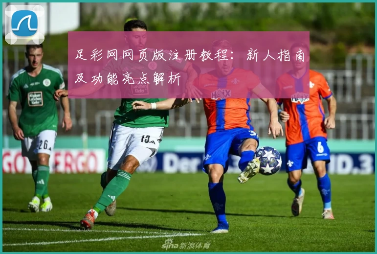 足彩网网页版注册教程：新人指南及功能亮点解析