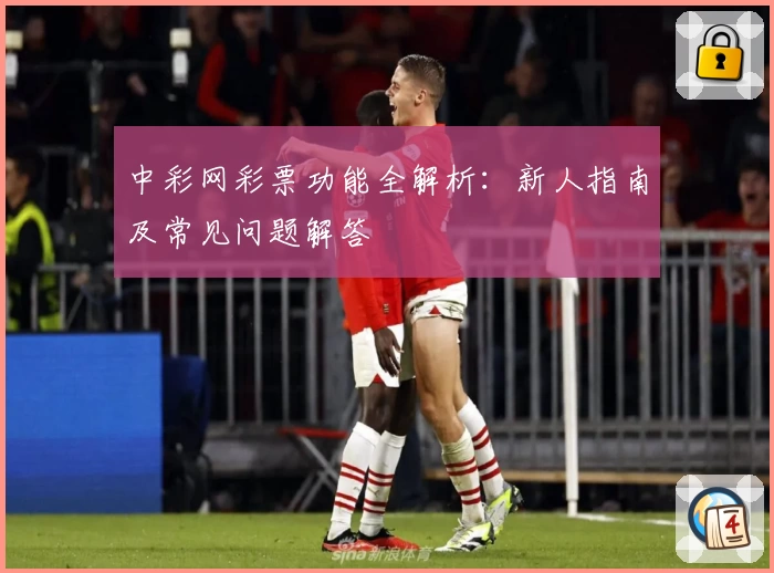 中彩网彩票功能全解析：新人指南及常见问题解答